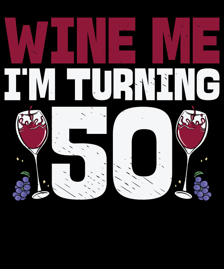 Wine Me Im Turning 50 Drinking 50th Birthday Digital Art by Toms Tee ...