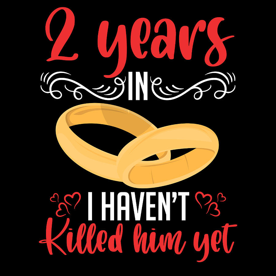 2 Years In I Havent Killed Him Yet Marriage Anniversary Valentines ...