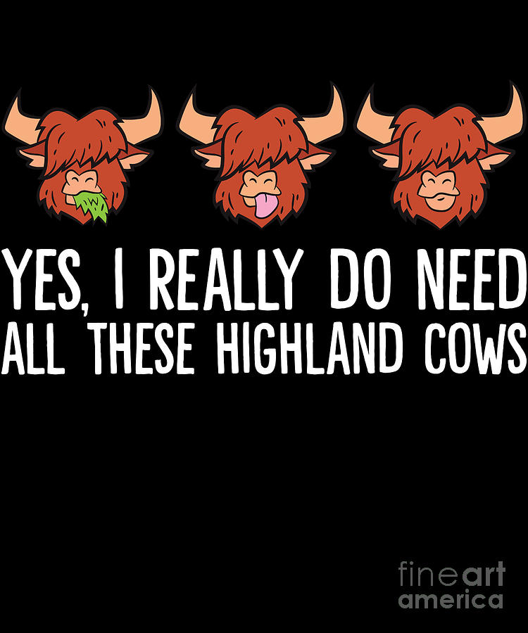 Yes I Really Do Need All These Highland Cows Digital Art By Eq Designs Fine Art America 9534