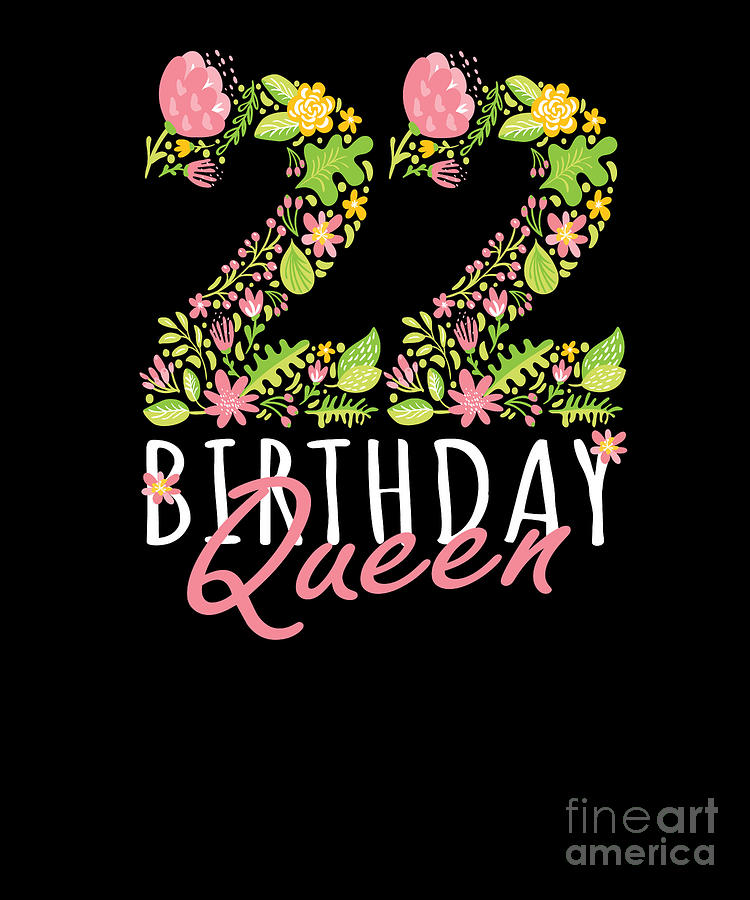 22nd Birthday Queen 22 Years Old Woman Floral Bday Theme Graphic Digital Art By Art Grabitees
