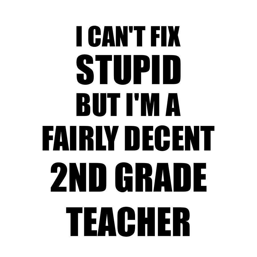 2nd Grade Teacher I Can't Fix Stupid Funny Coworker Gift Digital Art by  Funny Gift Ideas - Pixels