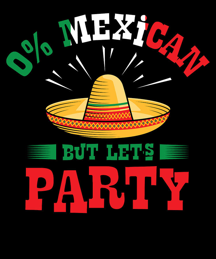 Holiday Digital Art - 0 Mexican But Lets Party Mexico Cinco de Mayo #3 by Toms Tee Store