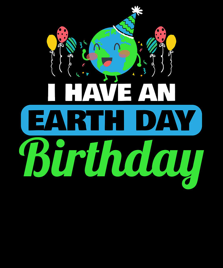 Birthday on Earth Day Digital Art by Michael S Fine Art America