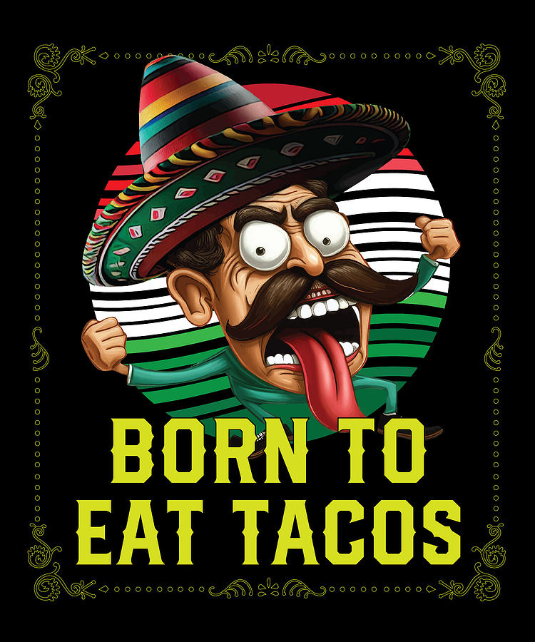 Born To Eat Tacos Taco Eater Mexican Food Foodie Digital Art by Maximus ...