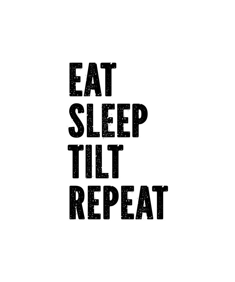 Eat Sleep Tilt Repeat Digital Art by DesignMaxx | Fine Art America