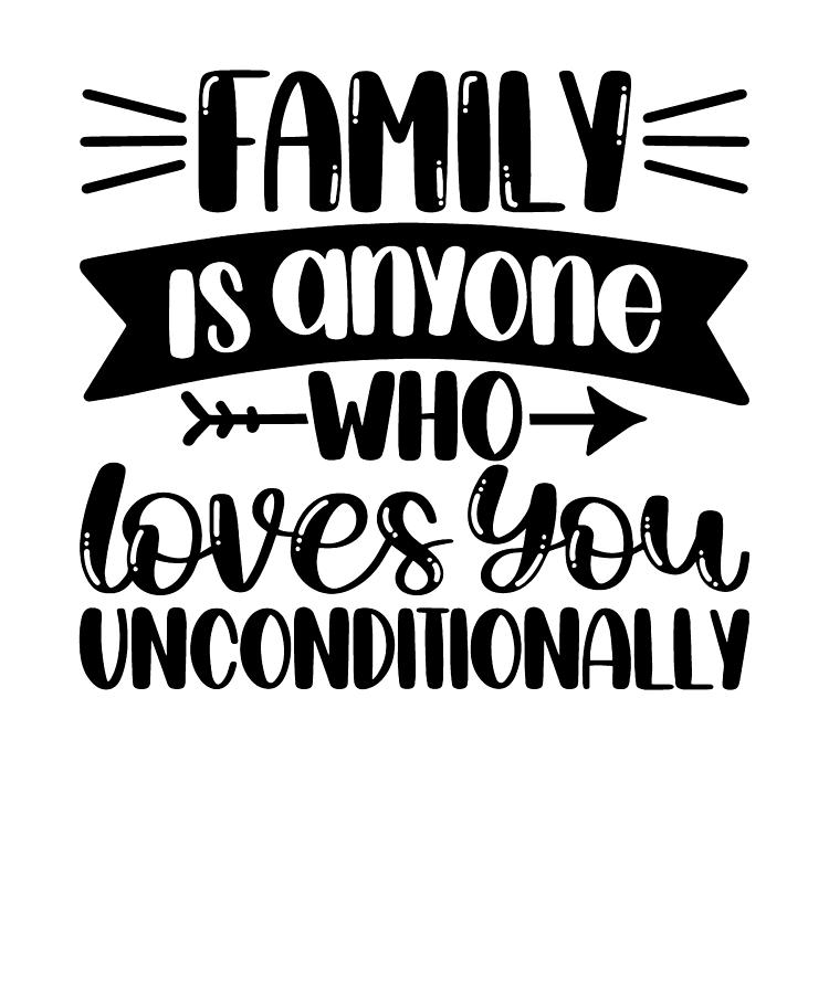 Family Is Anyone Who Loves You Unconditionally Digital Art by Jensen ...