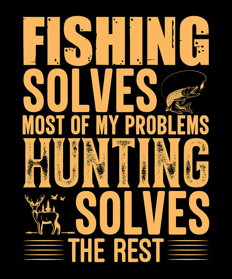 Fishing solves most of my problems hunting solves Digital Art by ...