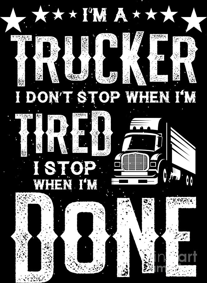 https://images.fineartamerica.com/images/artworkimages/mediumlarge/3/3-im-a-trucker-dont-stop-tired-stop-when-done-gift-haselshirt.jpg