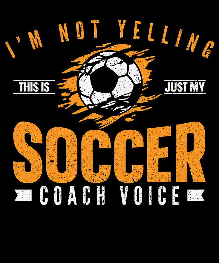 Soccer Digital Art - Im Not Yelling This Is Just My Soccer Coach Voice #3 by Toms Tee Store