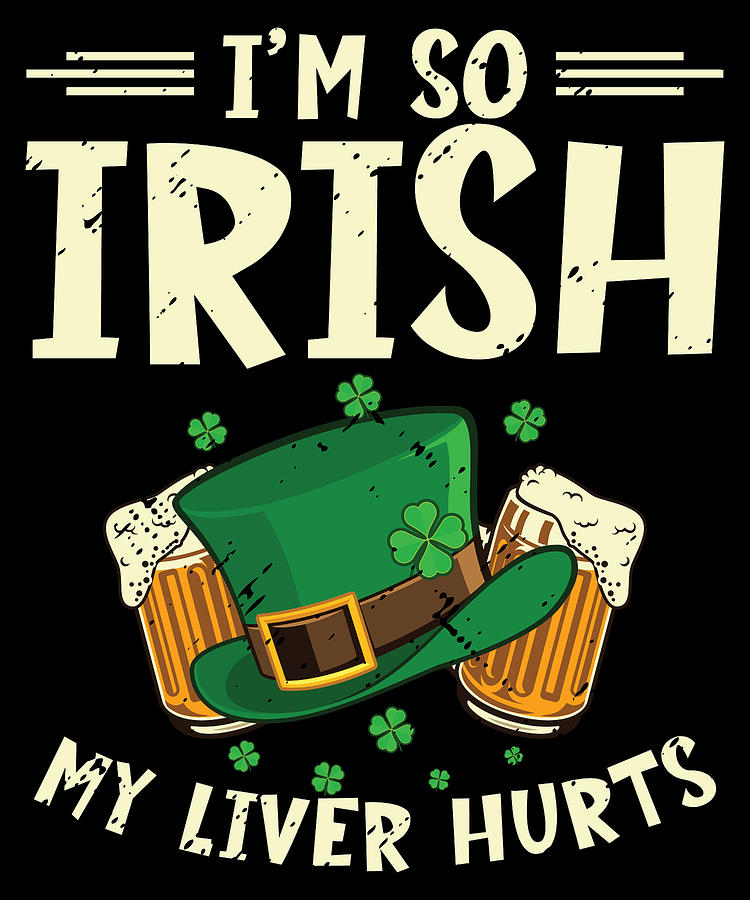Beer Digital Art - Im So Irish My Liver Hurts St Patricks Day #3 by Toms Tee Store