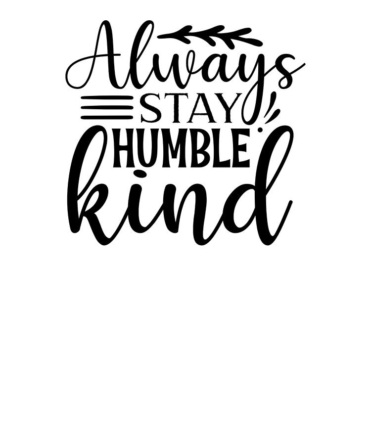 Inspirational Quotes Always Stay Humble and Kind Digital Art by Stacy ...