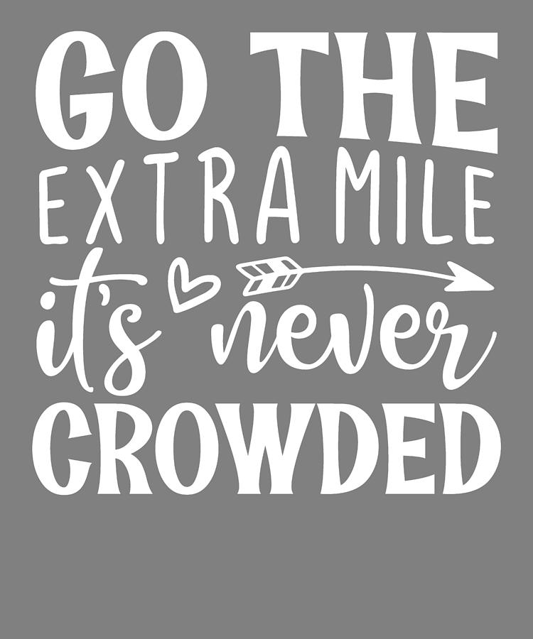 Inspirational Quotes Go The Extra Mile Its Never Crowded Digital Art By Stacy Mccafferty Fine