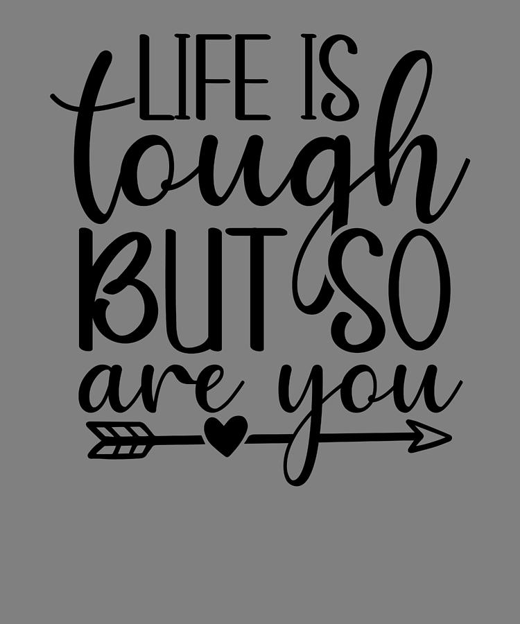 List 27+ Stock Images life is tough but so are you quotes Completed