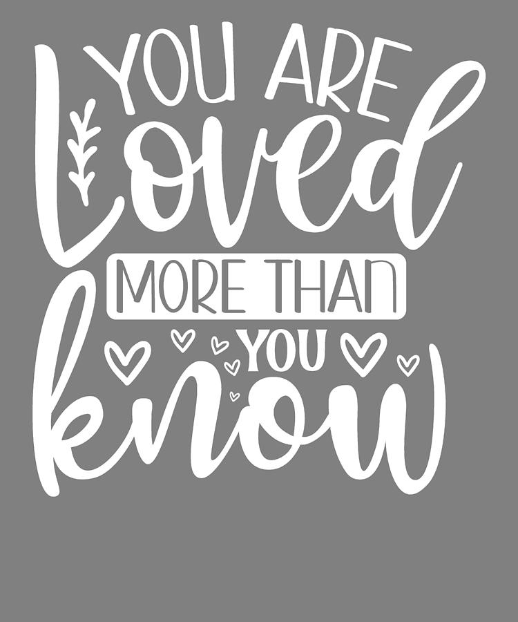 Inspirational Quotes You Are Loved More Than You Know Motivational ...