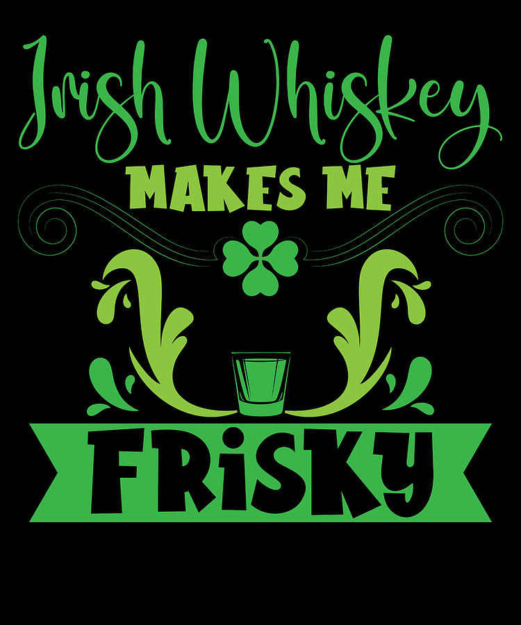 Holiday Digital Art - Irish Whiskey Makes Me Frisky St Patricks Day #3 by Toms Tee Store