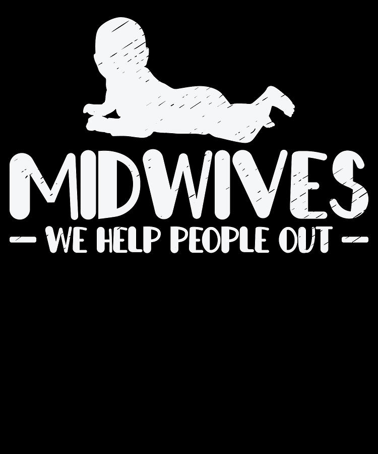 Midwives We Help People Out Obstetric Ob Nurse Digital Art By Toms Tee