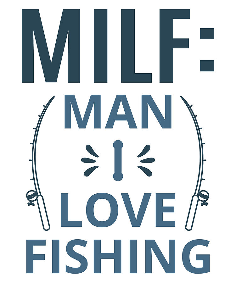 Milf Man I Love Fishing by Jacob Zelazny