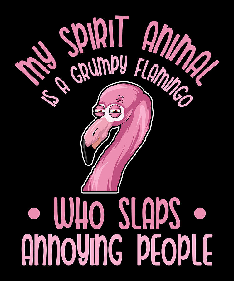 My Spirit Animal Is A Grumpy Flamingo Digital Art by Toms Tee Store - Fine  Art America
