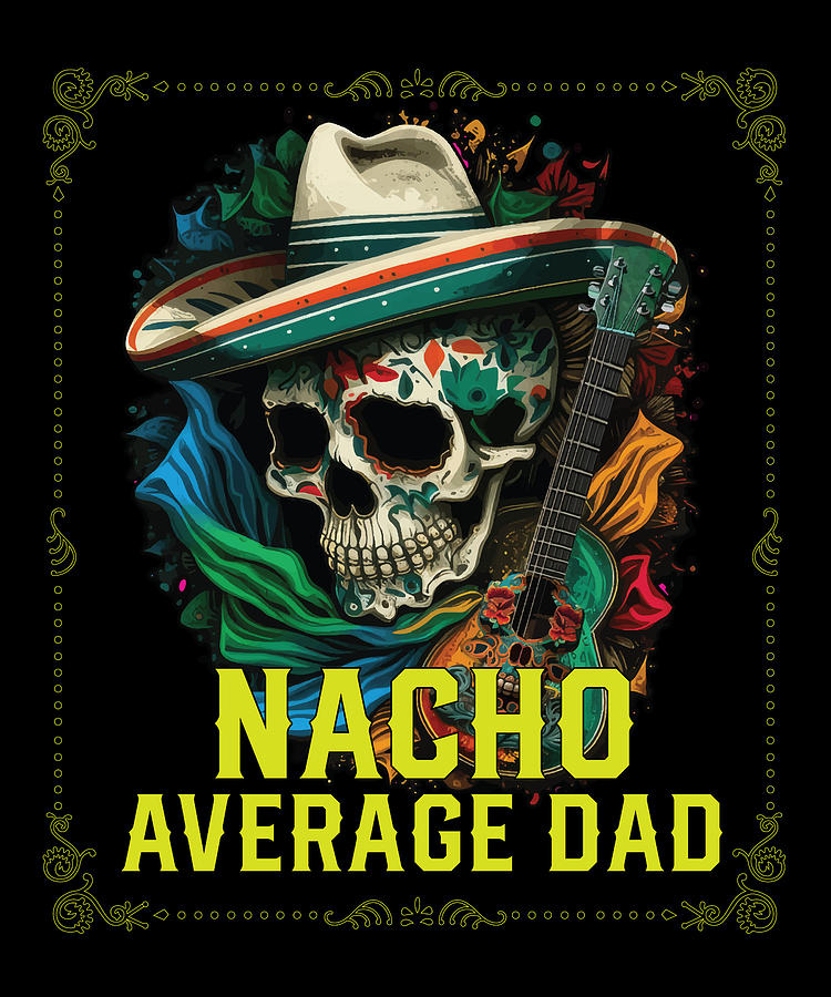 Nacho Average Dad Mexican Food Fathers Day Mexico Digital Art by