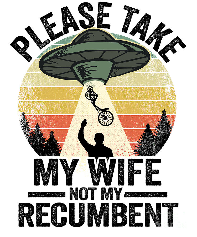 Please Take My Wife Not My Recumbent Funny Recumbent Bike Digital Art ...