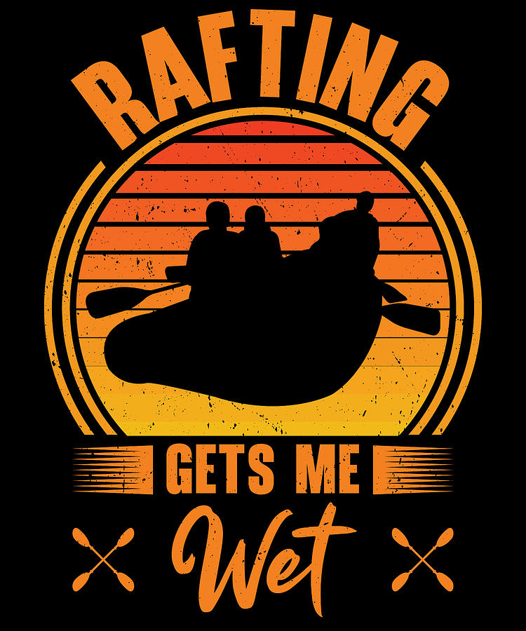 Rafting Digital Art - Rafting Gets Me Wet Adventurer Rubber Rafts #3 by Toms Tee Store