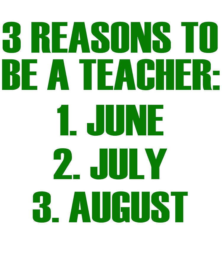 3 Reasons To Be A Teacher 1 June 2 July 3 August Digital Art by Jacob ...