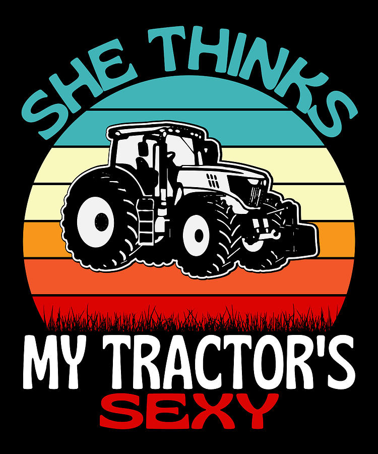 She Thinks My Tractors Sexy Fun Farming Digital Art By Vintage And Words Fine Art America 