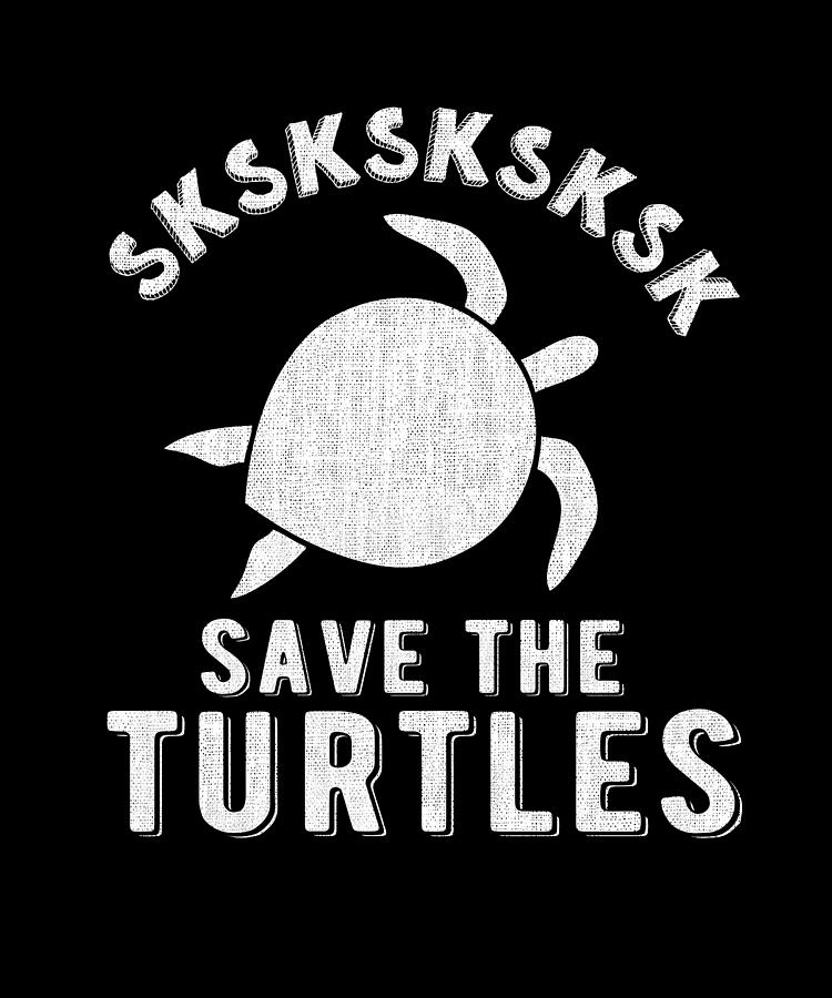 Sksksk And I Oop Save The Turtles Meme Lover T Digital Art By Macana Pixels 