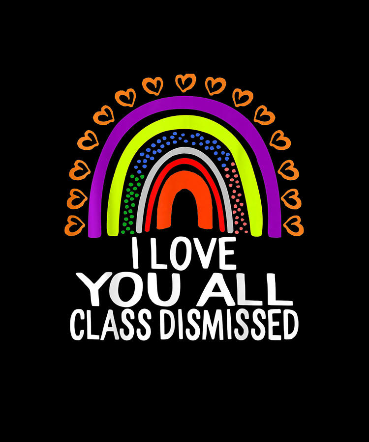 I Love You All Class Dismissed Last Day Of School Teacher Drawing by ...