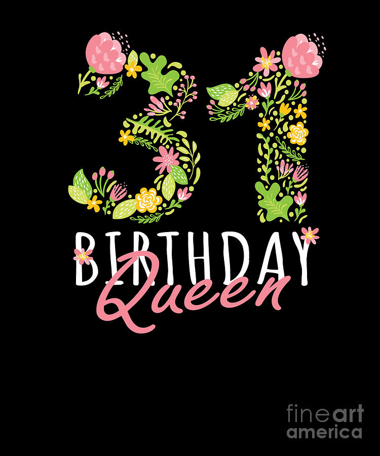 31st Birthday Queen 31 Years Old Woman Floral Bday Theme print Digital Art by Art Grabitees - Fine Art America