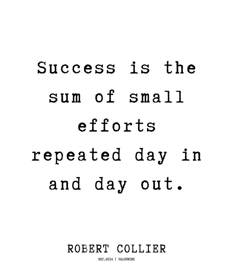 35 Robert Collier Quotes 220628 Success is the sum of small efforts ...