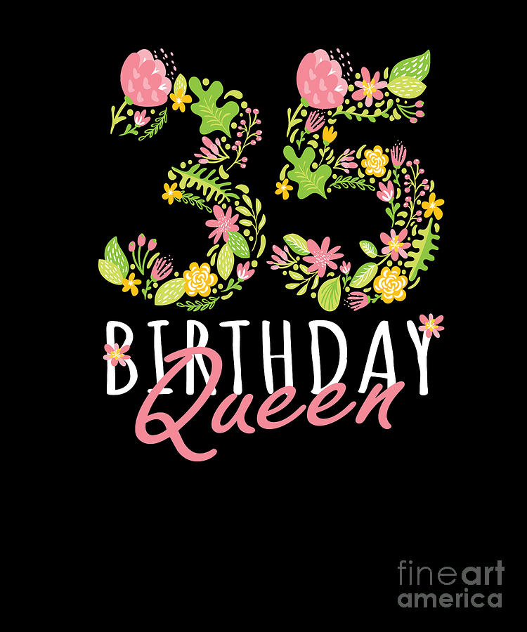 35th Birthday Queen 35 Years Old Woman Floral Bday Theme print Digital Art by Art Grabitees - Pixels