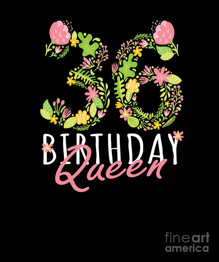 36th Birthday Queen 36 Years Old Woman Floral Bday Theme Product Digital Art By Art Grabitees