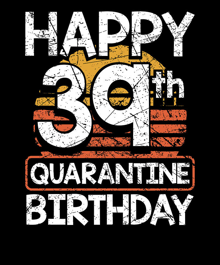 39th Birthday Happy 39th Quarantine Birthday Drawing by Kanig Designs - Fine Art America