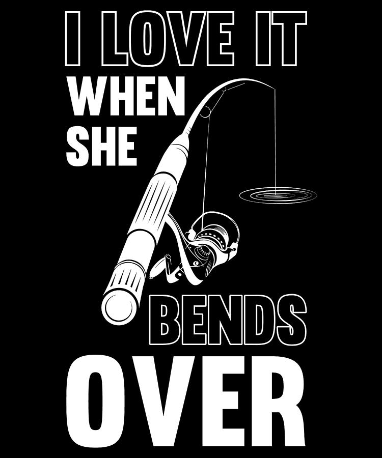 Funny Fishing Gifts Gear I Love It When She Bends Over #4 Digital