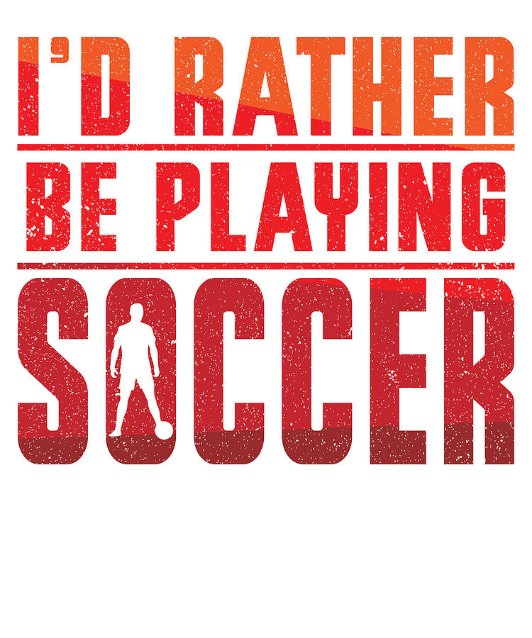Soccer Digital Art - Id Rather Be Playing Soccer #4 by Toms Tee Store
