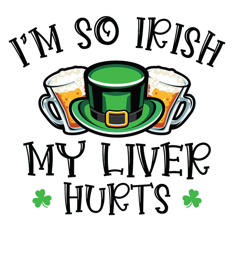 Beer Digital Art - Im So Irish My Liver Hurts St Patricks Day #4 by Toms Tee Store