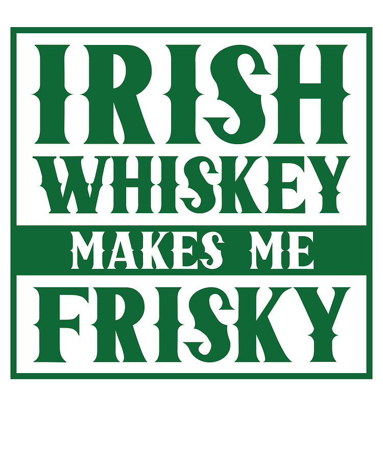 Holiday Digital Art - Irish Whiskey Makes Me Frisky St Patricks Day #4 by Toms Tee Store