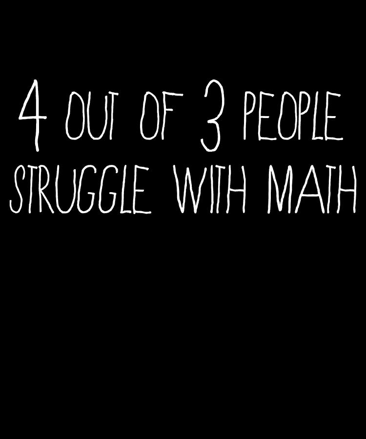 Cool Digital Art - 4 Out Of 3 People Struggle With Math by Flippin Sweet Gear