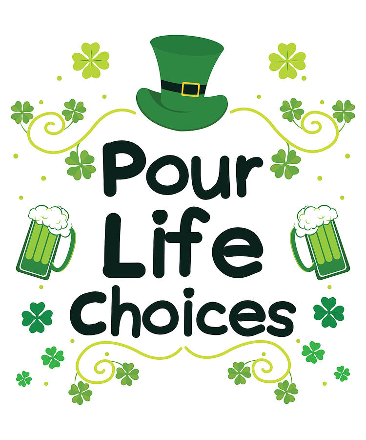 Beer Digital Art - Pour Life Choices St Patrick Day St Patricks Irish Ireland #4 by Toms Tee Store
