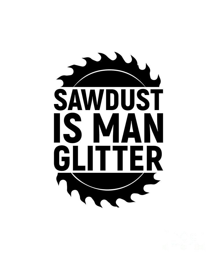 Sawdust Is Man Glitter Digital Art by Sambel Pedes Fine Art America