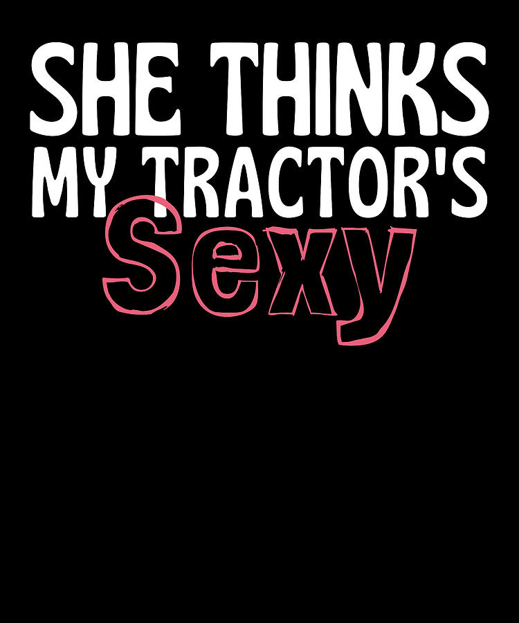 She Thinks My Tractors Sexy Fun Farming Digital Art By Vintage And Words Fine Art America 