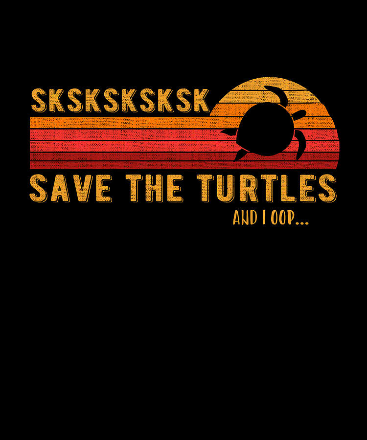 Sksksk And I Oop Save The Turtles Meme Lover T Digital Art By Macana Fine Art America 