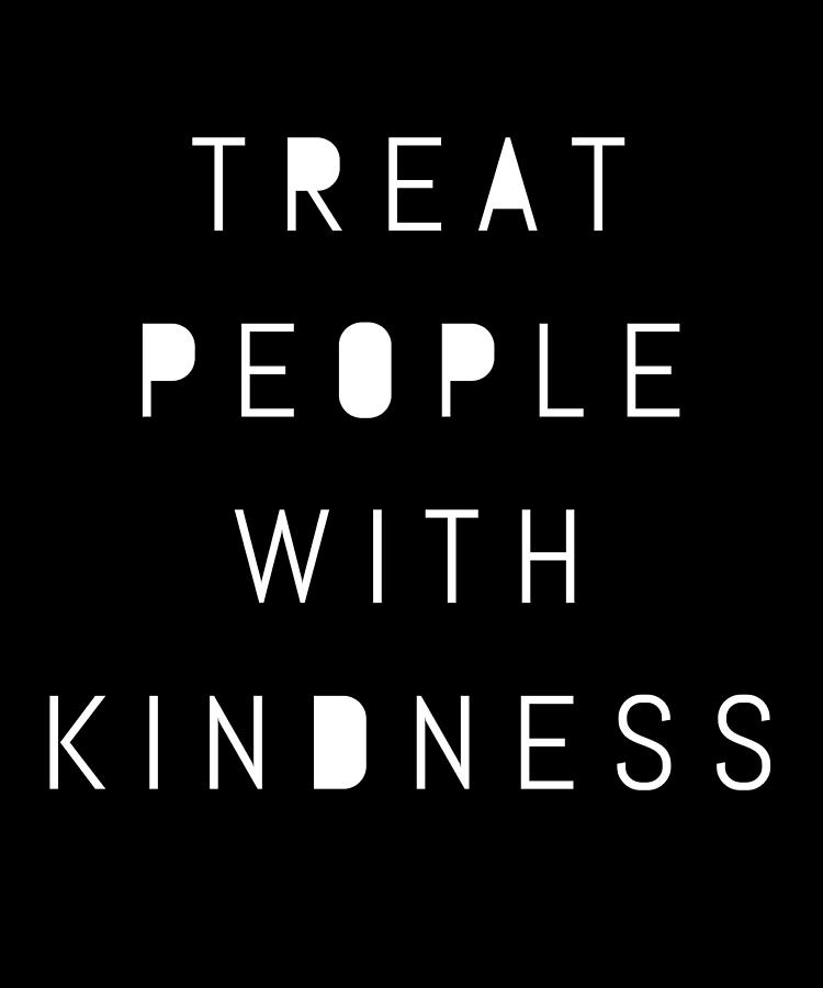 Treat People With Kindness Be Kind Digital Art by OrganicFoodEmpire