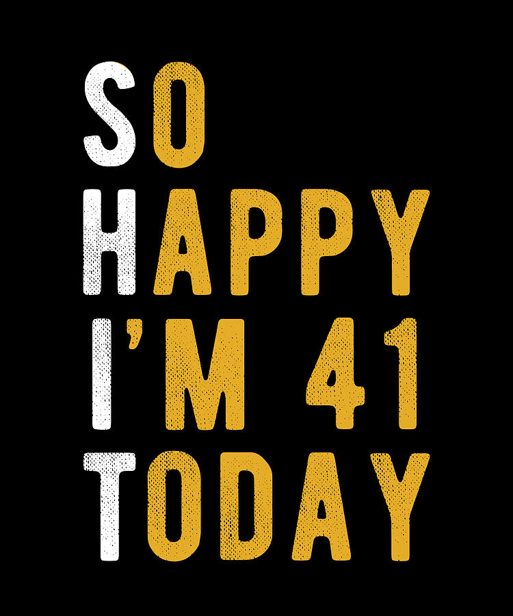41st Birthday So Happy I'm 41 Today Digital Art by Manuel Schmucker - Pixels