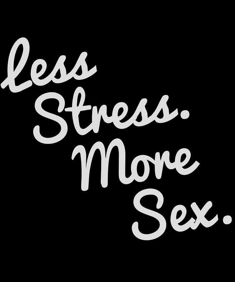 4580 Less Stress And More Sex Digital Art by Flippin Sweet Gear