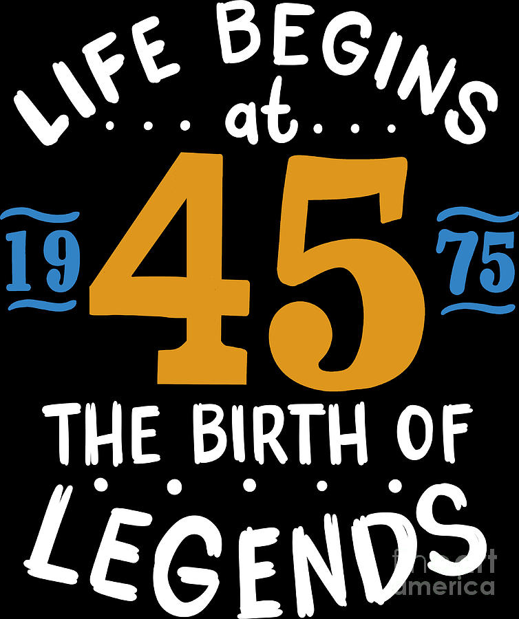 45th Birthday Life Begins At 45 Legends Born 1975 Digital Art by Haselshirt - Pixels
