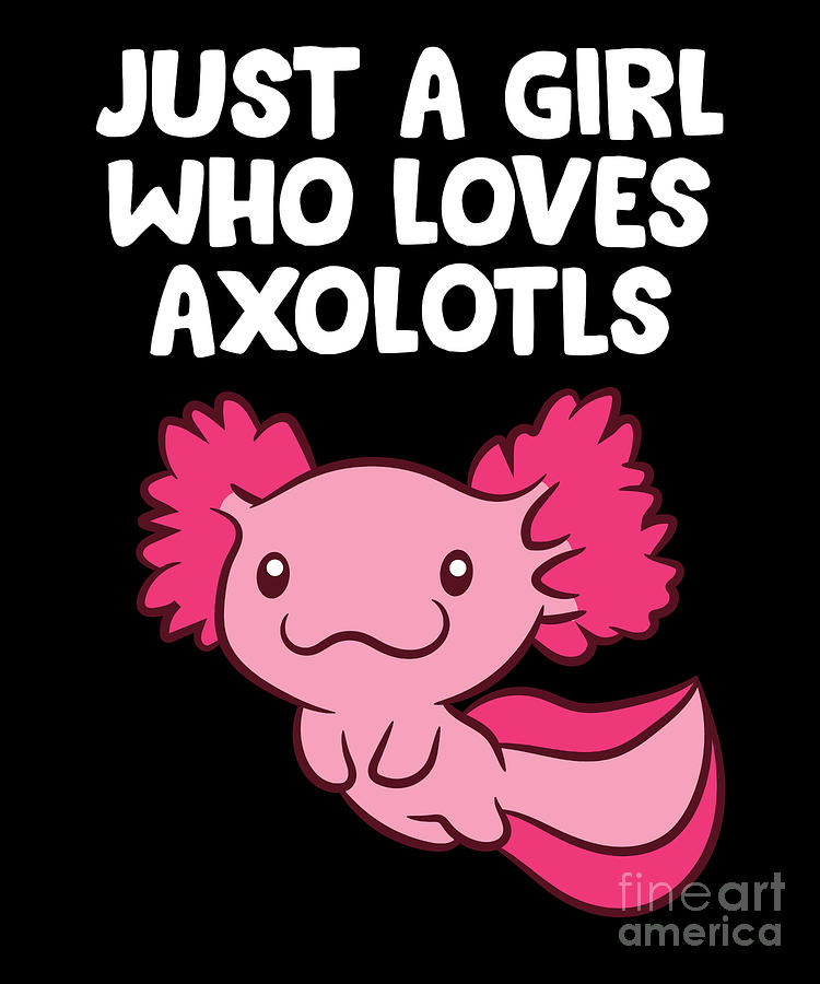 Just a Girl Who Loves Axolotls Digital Art by EQ Designs - Fine Art America