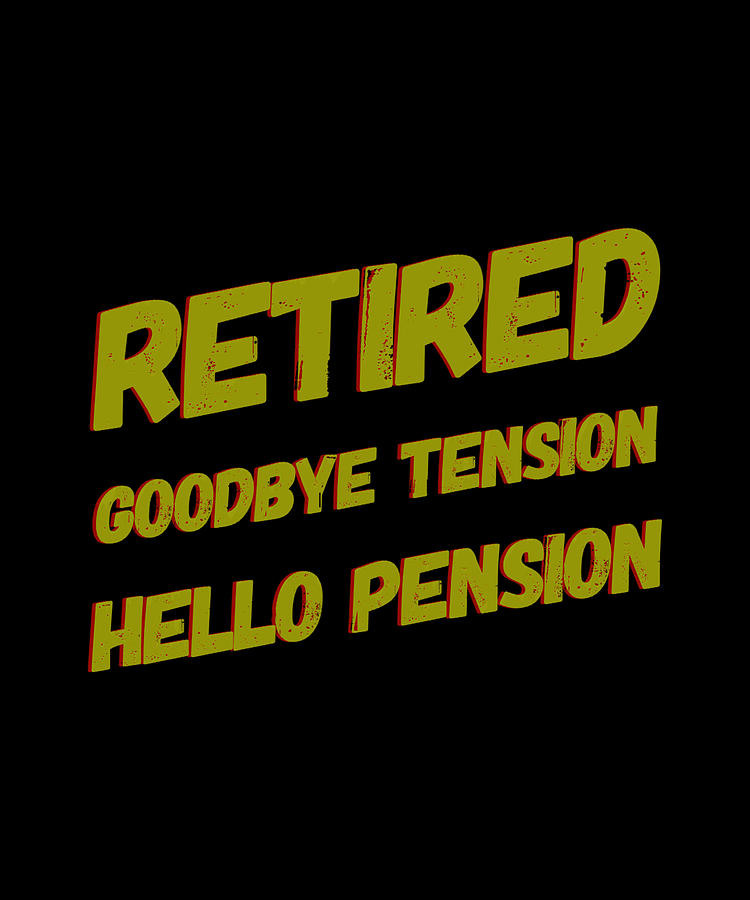 Retired Goodbye Tension Hello Pension Digital Art by Quino Jr