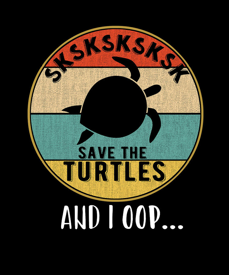 Sksksk And I Oop Save The Turtles Meme Lover T Digital Art By Macana Pixels 